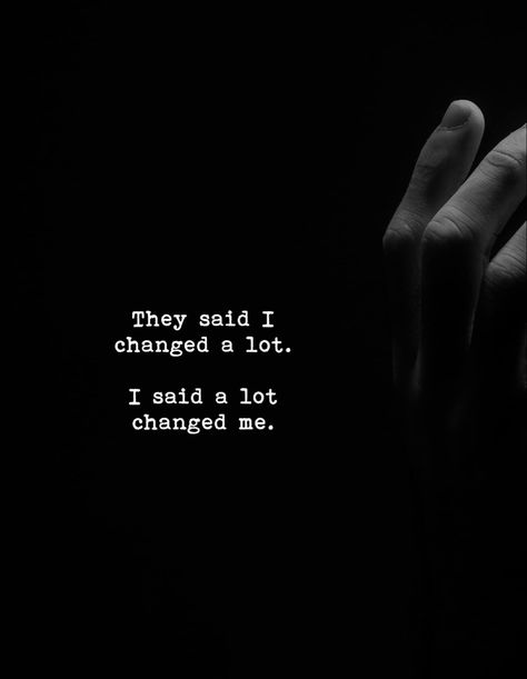 They said I changed a lot. I said a lot changed me. Hp Quotes, Classy Quotes, Reality Of Life Quotes, Entrepreneur Motivation, I Changed, They Said, Deep Thought Quotes, Better Life Quotes, Family Quotes