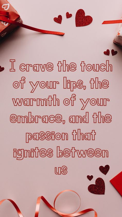 I crave the touch of your lips, the warmth of your embrace, and the passion that ignites between us Craving For You Quotes, I Crave Your Touch, Want You Quotes For Him Flirty, I Crave You Quotes Passion For Him, Thinking About You Quotes For Him Flirty, I Miss You Quotes For Him Flirty, Miss You Quotes For Him Flirty, Physical Intimacy Quotes Passion, Crave You Quotes For Him