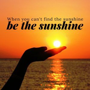 happiness quote: when you can't find the sunshine be the sunshine Be The Sunshine Quotes, Sunshine Quotes Inspirational, Weekly Inspirational Quotes, Breathe Quotes, Neural Pathways, Be The Sunshine, Happiness Quote, Word Quotes, Sunshine Quotes