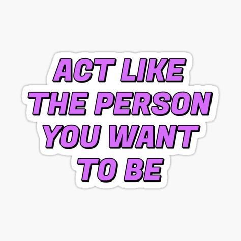 Act like the person you want to be - best motivational quotes • Millions of unique designs by independent artists. Find your thing. Act Like The Person You Want To Be, Art Messages, Motivational Stickers, Motivational Sticker, Sticker Ideas, Best Motivational Quotes, Quote Stickers, Motivate Yourself, Way Of Life