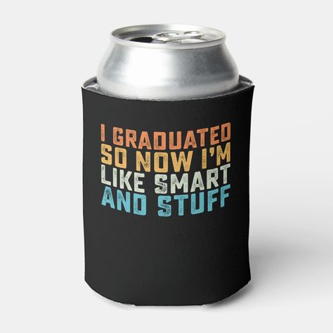 I Graduated Now Im Like Smart And Stuff Graduation Koozies College, Graduation Koozies, I Graduated, Graduation Funny, Graduation Ideas, Can Coolers, Grad Party, Grad Parties, Shirt Svg