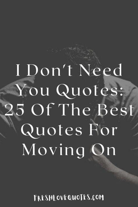 I Don't Need You Quotes 25 Of The Best Quotes For Moving On I Dont Need You Quotes, Quotes For Moving On, Needing You Quotes, Insecure People, Missing Them, Move On Quotes, Selfie Quotes, Dont Need You, I Dont Need You