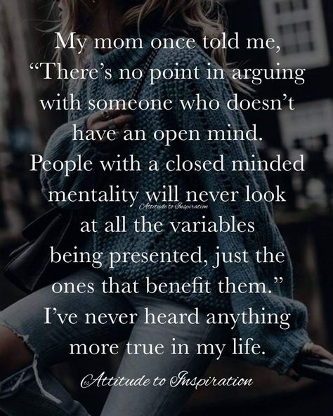 There's no point in arguing with someone who doesn't have an open mind. People with a closed minded mentality will never look at all the variables being presented, just the ones that benefit them. Instigator Quotes, Angry People Quotes, Arguing Quotes, Closed Minded People, People Who Gossip, Disrespectful People, Empathetic People, Behavior Quotes, Learning Quotes