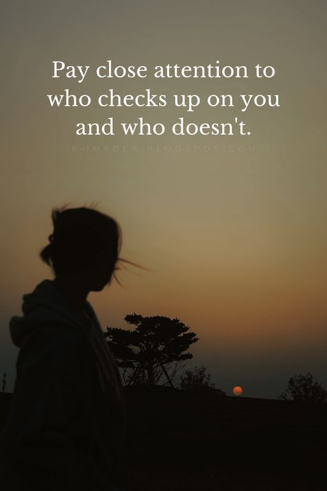 Pay Close Attention To Who Checks Up On You And Who Doesn't - Quotes If They Dont Check On You Quotes, Checking Up On People Quotes, Don’t Check On Me Quotes, Pay Attention To Who Checks On You, Remember Who Checks On You, Check Up On Your Friends Quotes, People Who Check On You Quotes, Friends Who Check On You Quotes, Stop Checking On People Quote