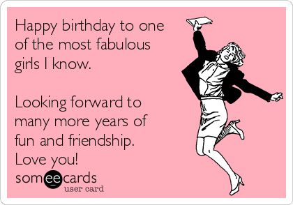 Happy birthday to one of the most fabulous girls I know. Looking forward to many more years of fun and friendship. Love you! Happy Birthday Bff, Birthday Ecards Funny, Birthday Message For Friend, Funny Happy Birthday Pictures, Humor Birthday, Funny Happy Birthday Wishes, Birthday Quotes For Him, Birthday Girl Quotes, Messages For Friends