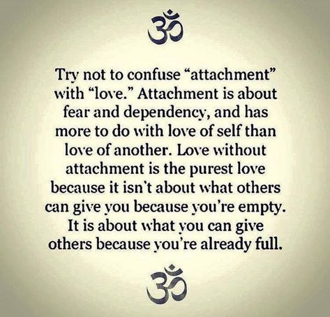 I get tired of all the non-attachment posts. Most are taken out of context. The Buddha Guatama did not teach 'friends with benefits' drivel. He taught love and commitment but Non-Attachment to IDEAS and beliefs. Fears and greed. Please. Do your reading. Love Without Attachment, Attachment Quotes, Another Love, Life Quotes To Live By, Friends With Benefits, Yoga Quotes, Narcissism, About Love, Infj