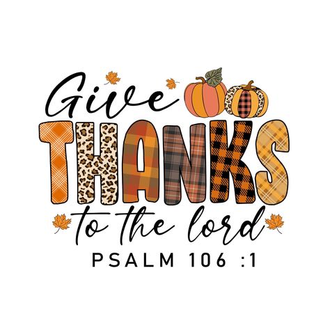 Thanks Giving Invitation Design, Give Thanks To The Lord For He Is Good, Cute Thanksgiving Wallpaper Iphone, Thanksgiving Sublimation Designs, Clip Art Fall, Thanksgiving Prints, Thanksgiving Graphics, Psalm 106, Thanksgiving Sublimation