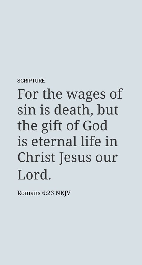 The greatest gift of all is undoubtedly the gift of everlasting life. Paul wrote to the Roman congregation: “The wages sin pays is death, but the gift [khaʹri·sma] God gives is everlasting life by Christ Jesus our Lord.” (Romans 6:23) It is worth noting that the “wages” (death) are something we have earned, albeit unwillingly, by our sinful nature. On the other hand, the everlasting life that God makes available is something totally undeserved that we could never earn on our own merits. Roman 6:23, Romans 6:23 Wallpaper, Roman’s 6:23, Romans 6:23, Romans Quotes, Vsco Posts, Romans Scriptures, Roman Quotes, God's Daughter