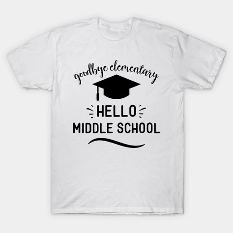 Goodbye Elementary Hello Middle School - Graduation 2021 - T-Shirt | TeePublic Middle School Graduation, Quotes Shirts, School Graduation, Funny Sayings, Trendy Shirts, Graduate School, Shirts With Sayings, Middle School, The Middle