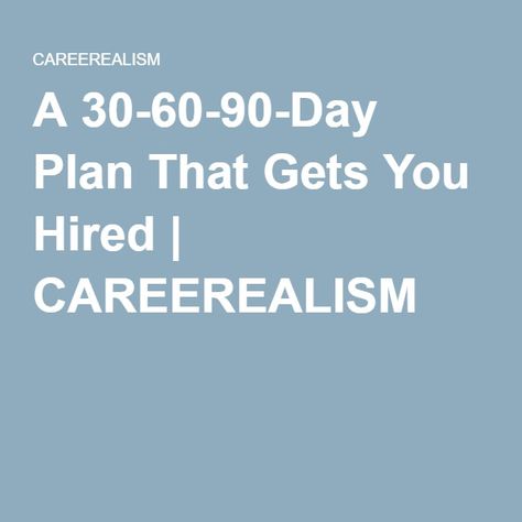 A 30-60-90-Day Plan That Gets You Hired | CAREEREALISM 30 60 90 Day Plan New Job Interview, 30 60 90 Day Plan New Job, 30 60 90 Day Plan, Sales Goals, Medical Sales, Professional Success, Job Advice, 90 Day Plan, Development Plan