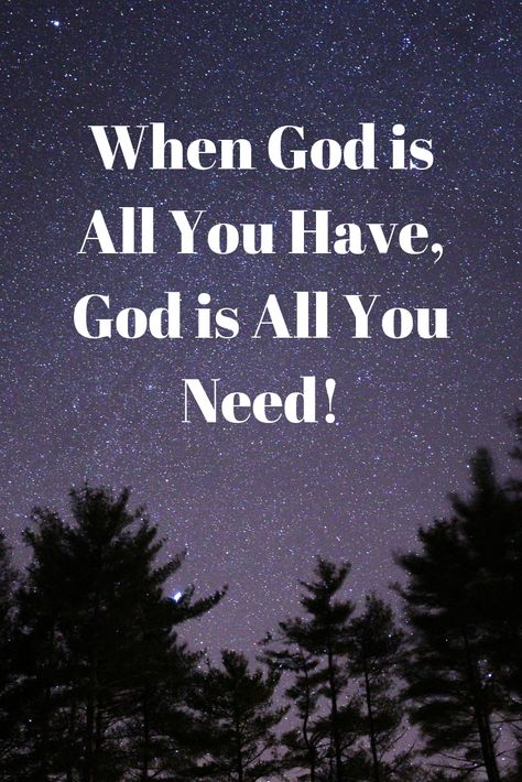 When God is all you have, God is all you need! When God Is All You Have Quotes, God Is All You Need, If God Is All You Have All You Need, All I Need Is God, Biblical Thoughts, God Thoughts, God Is Great, Dancing On The Edge, Need Quotes