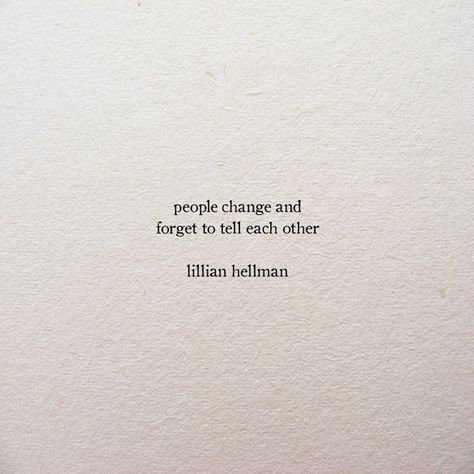 People change and forget to tell each other. Lillian Hellman Good Quotes, Life Quotes Love, In My Feelings, Poem Quotes, Wonderful Words, A Quote, Poetry Quotes, Pretty Words, Pretty Quotes