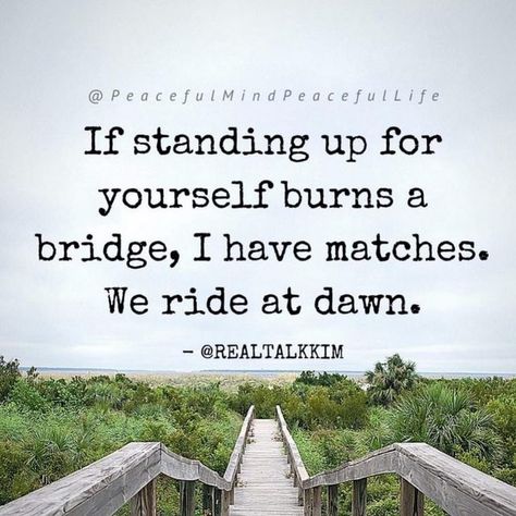 At Dawn We Ride, We Ride At Dawn, Standing Up For Yourself, Peaceful Mind Peaceful Life, Expect Nothing, Peaceful Mind, Awareness Quotes, Burning Bridges, Love And Kindness