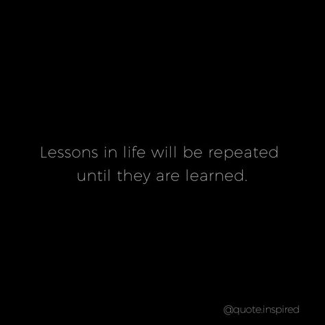 Lessons In Life Will Be Repeated Until They Are Learned, Lessons In Life Will Be Repeated, The Lesson Will Repeat Itself, Life's Lessons Quotes Wise Words, Someday Quotes, Realization Quotes, Lessons In Life, Good Insta Captions, Vision Board Photos