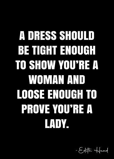 A dress should be tight enough to show you’re a woman and loose enough to prove you’re a lady. – Edith Head Quote QWOB Collection. Search for QWOB with the quote or author to find more quotes in my style… • Millions of unique designs by independent artists. Find your thing. Quotes About Lady, Dress How You Want To Be Addressed Quote, Classless Women Quotes, Dress Well Quotes Woman, Edith Head Quote, Dress Up Quotes Woman, Staying Busy Quotes, Dress Well Quotes, Dress Up Quotes