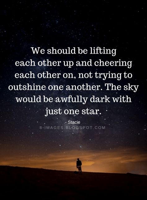 Quotes We should be lifting each other up and cheering each other on, not trying to outshine one another. The sky would be awfully dark with just one star. Being Kind Quotes Positivity, Lifting Quotes, Up Quotes, Memorable Quotes, Kindness Quotes, Follow Us On Instagram, One Star, People Quotes, Amazing Quotes