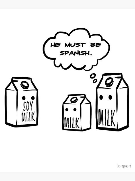 "He Must Be Spanish Funny Soy Milk Joke" Art Print by lo-qua-t | Redbubble Milk Puns, Spanish Funny, Funny Artwork, Grammar And Punctuation, Learn Spanish, Borders For Paper, Soy Milk, Learning Spanish, Coffee Time