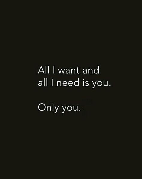 All I want and all I need is you only you. Only You Quotes, I Want You Quotes, I Needed You Quotes, Needing You Quotes, Want You Quotes, Positive Attitude Quotes, Soulmate Love Quotes, Love Husband Quotes, She Quotes