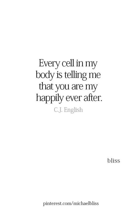 Every cell in my body is telling me that you are my happily ever after. I See My Future With You Quotes, Happy I Met You Quotes, You Give Me Butterflies Quotes, Tell Me Quotes, The One Quotes, Sweet Boyfriend Quotes, Now Quotes, Michael Bliss, Under Your Spell