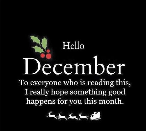 To everyone reading this, i really hope something good happens for you this month. Hello december december december quotes hello december december images december pics December Good Morning Quotes, 1 December Quotes, Happy New Month December, December 1st Quotes, New Month Messages, Hello December Pictures, Hello December Quotes, Happy New Month Messages, Hello December Images