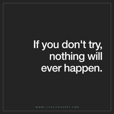 Live Life Happy: If you don’t try, nothing will ever happen. – Unknown The post If You Don’t Try, Nothing Will appeared first on Live Life Happy. Foodie Quotes, Try Quotes, Uplifting Quotes Positive, Live Life Happy, Insightful Quotes, Life Words, Meaningful Life, Inspirational Thoughts, Uplifting Quotes