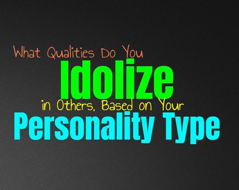 What Qualities Do You Idolize in Others, Based on Your Personality Type - Personality Growth Estj Entj, Introverted Personality, Isfp Istp, Entp Intj, Enfp Enfj, Entj Entp, Type Personality, Meyers Briggs, Infp Personality Type