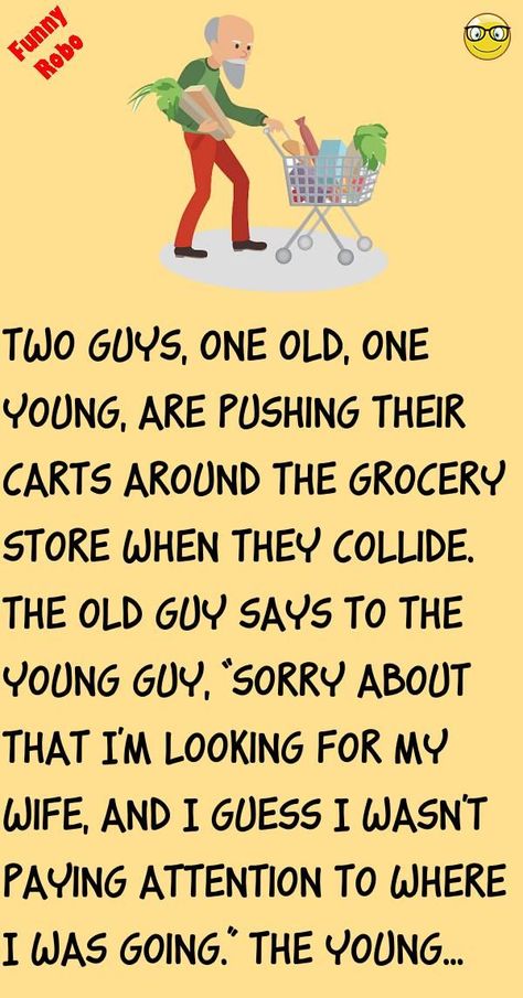 Two guys, one old, one young, are pushing their carts around the grocery store when they collide. The old guy says to the young guy, "Sorry about thatI'm looking for my wife, and... #funny #joke #story Short Funny Stories, Joke Stories, Latest Jokes, Clean Funny Jokes, English Jokes, Two Guys, Wife Jokes, Clean Jokes, Short Jokes Funny