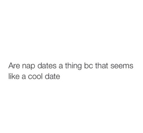 Nap dates Nap Dates, Inappropriate Thoughts, Wearing All Black, Sarcastic Quotes, Pretty Quotes, Funny Stuff, Date Night, Dates, The Outsiders