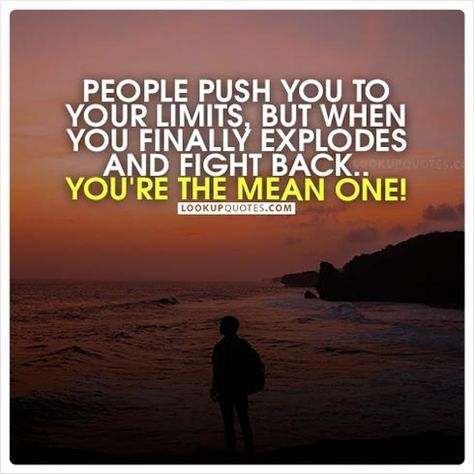 People push you to your limits, but when you finally explodes and fight back.You're The Mean One! #mean #quotes #relationshipadvice #love People Push You To Your Limits, Mean Quotes, People Use You, Worth Quotes, Why Do People, People Quotes, Quotable Quotes, Great Quotes, Relationship Advice