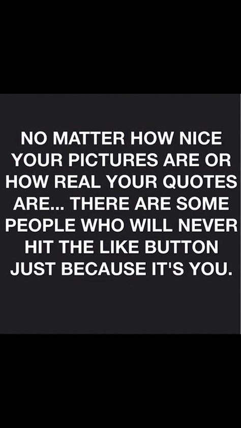 No matter how nice your pictures are or how true your quotes is, there are some people who will never hit the like button just because it's you. Relatable Posts, Post Quotes, Keep It Real, Life Facts, Quotable Quotes, Lessons Learned, Good Advice, Be Yourself Quotes, Some People