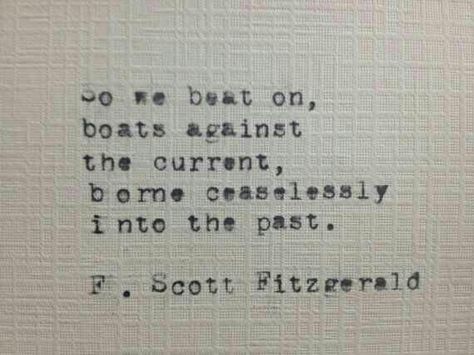 So we beat on.... So We Beat On Tattoo, Boats Against The Current, Stunning Quote, Against The Current, Fitzgerald Quotes, On Tattoo, Words With Friends, Word Nerd, Say That Again