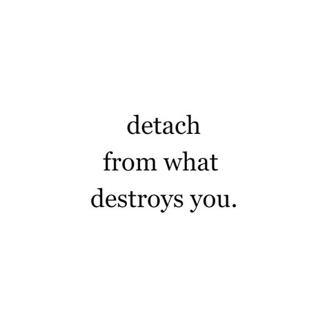 detach from what destroys you. Detach From What Destroys You, Slowly Healing Quotes, Detach Aesthetic, I Detach Easily Quotes, Stop Obsessing Over Him Quotes, Detach From Him, Detaching Quotes, How To Detach Emotionally From Someone, Detach Quotes