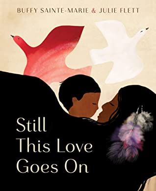 Still This Love Goes On by Buffy Sainte-Marie | Goodreads Love Goes On, Buffy Sainte Marie, Song Notes, Diverse Books, Childrens Books Illustrations, Love Is Gone, Sainte Marie, A Love Letter, Indigenous Community