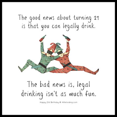 The good news about turning 21 is that you can legally drink. The bad news is, legal drinking isn't as much fun. Happy 21st Birthday Funny Turning 21, Funny 21st Birthday Quotes, Happy 21st Birthday Funny, Happy 21st Birthday Quotes, Happy 21st Birthday Wishes, Birthday Images For Her, 21st Birthday Wishes, 21st Birthday Quotes, Road Kill