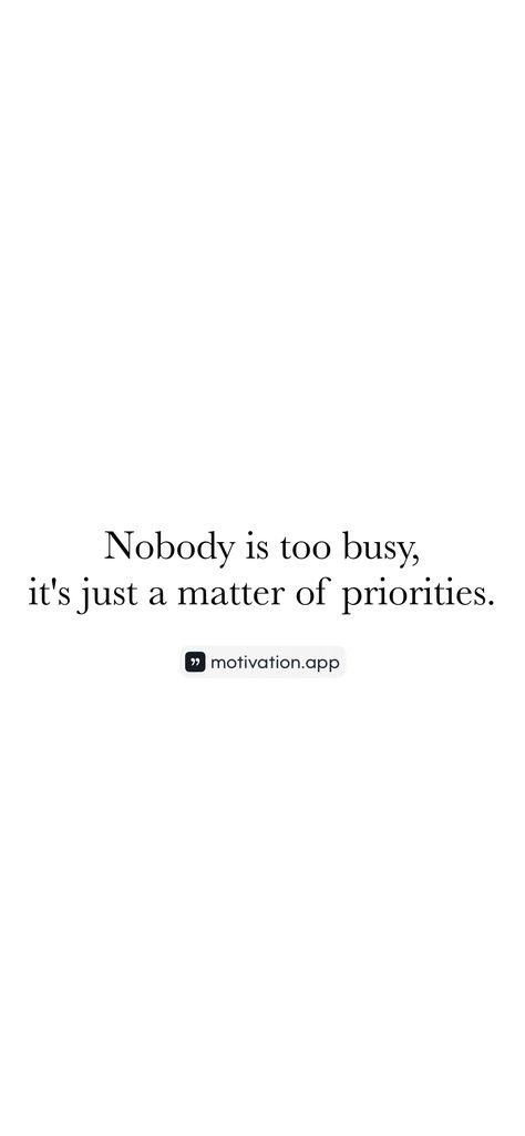 Nobody is too busy, it's just a matter of priorities. From the Motivation app: https://motivation.app/download No One Is Too Busy, Nobody Is Too Busy, Busy Person, Motivation App, Too Busy, You Matter, Self Care, Matter, Quotes