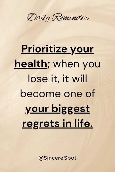 "Prioritize your health; when you lose it, it will become one of your biggest regrets in life." Sincere Spot #pinterestquotes #pinterestinspired #pinterestsuccess #pinterestaddict #pintrest #pinterestinspo #pinterestinspiration #quotes #inspiration #motivationalquotes #motivation #lifequotes #positivevibes #believequotes #faithquotes #thoughts #motivate #positive #inspiring #success #healthy #blog #lifestyle #blogger #blogging #fitness #lifelessons #life #aesthetic #health #love #growthmindset Biggest Regrets In Life, Prioritize Your Health, Aesthetic Health, Quotes Daily, Love Journal, Believe Quotes, Daily Reminders, Life Aesthetic, Care Quotes