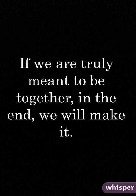 Soon We Will Be Together Quotes, We Will Make It Together Quotes, We Are Meant To Be Together, We Can Never Be Together Quotes, I Hope We End Up Together Quotes, We Are Not Meant To Be Together, Even Though We Arent Together Quotes, Signs Your Meant To Be Together, If It Is Meant To Be It Will Be