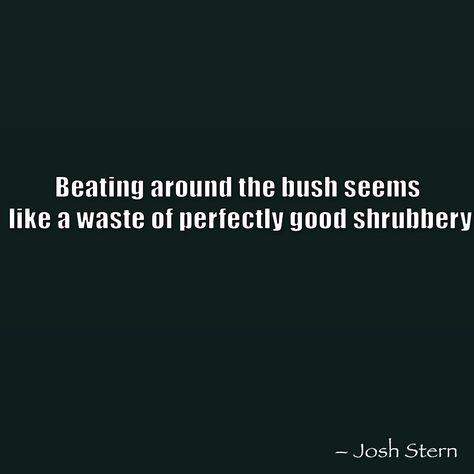 Beating around the bush Beating Around The Bush Quotes, Bush Quotes, The Bush, Funny, Quotes