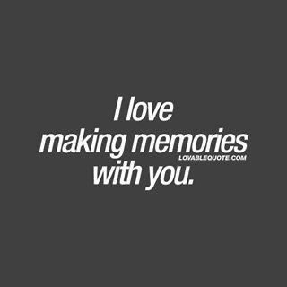 I Love Our Time Together Quote, I Love Making Memories With You, Love Making Memories With You, I Want To Make Memories With You, Love Being With You, Making Memories With You, Time With You Quotes, Our Memories Quotes, Couple Quotes For Him