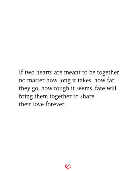 If two hearts are meant to be together, no matter how long it takes, how far they go, how tough it seems, fate will bring them together to share their love forever. Longing To Be Loved, If Two Hearts Are Meant To Be Together, We Will Be Together Someday, Quotes About Meant To Be Together, Meant To Be Quotes Love, Signs Your Meant To Be Together, Finding Your Way Back To Each Other, If Two People Are Meant To Be Together, We Are Meant To Be Together Quotes