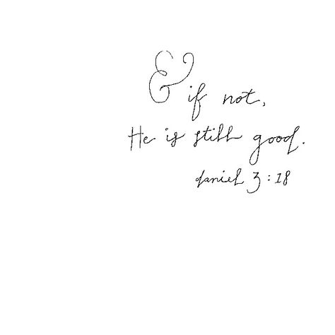 But If Not He Is Still Good, And If Not He Is Still Good, He Is Still Good, Empty Tomb, Touching Words, Roman 1, Gods Girl, Daily Bread, Gods Love