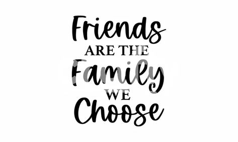 Friends Are Family, Friends That Are Family, There Are Friends There Is Family, Friends That Become Family Quotes, Friends Are The Family You Choose, Friend Become Family Quotes, Friends Are More Important Than Family, Friends Are The Family We Choose, Printable Family Quotes