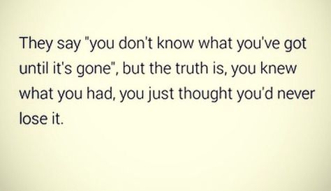 You Dont Realize What You Have Until Its Gone, You Don’t Realize What You Have Until It’s Gone Quote, You Don’t Know What You Have Until It’s Gone Quotes, You Don’t Realize What You Have Until It’s Gone, You Don’t Know What You Have Until It’s Gone, You Dont Know What You Have Til Its Gone, Sick Quotes, Want Quotes, Stay Positive Quotes