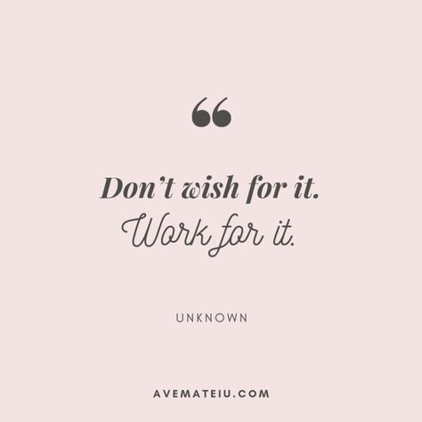 Don’t wish for it. Work for it. – Unknown Quote 398 Don’t Wish For It Work For It, Motto In Life For Students, Barre Quotes, Square Quotes, Motto In Life, English Thoughts, Blog Quotes, Unknown Quotes, Quotes Work