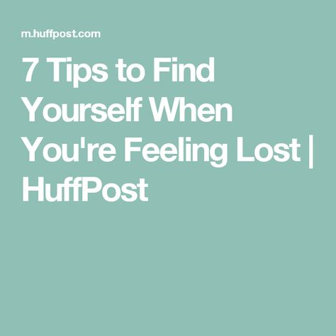 7 Tips to Find Yourself When You're Feeling Lost | HuffPost Ways To Find Yourself, When You Feel Lost, Lost In Life, No More Excuses, Life Before You, Feel Lost, Postive Life Quotes, Surprising Facts, Make Good Choices