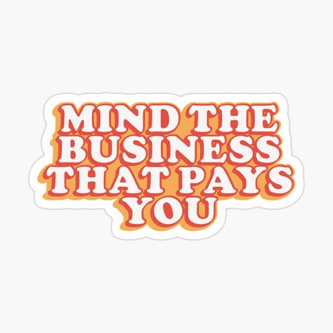 Mind The Business That Pays You, Motivational Sticker, Coffeehouse, Backyard Fences, Business Intelligence, The North Face Logo, Retail Logos, Sticker Design, Vision Board