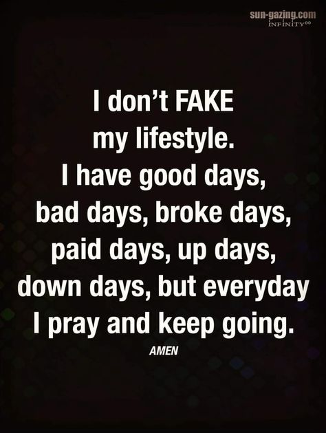 Don't FAKE my lifestyle. I have good days, bad days, broke days, paid days, up days, down days, but everyday I pray and keep going. AMEN – popular America’s best pics and videos on the site https://americasbestpics.com Pray For Better Days Quotes, Better Days Quotes, Keep Going Quotes, My Lifestyle, Good Day Quotes, Love Life Quotes, Best Pics, Better Days, Morning Inspirational Quotes