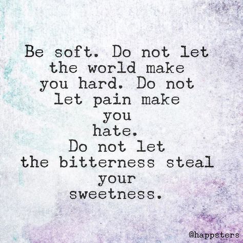 "Be soft. Do not let the world make you hard. Do not let pain make you hate. Do not let the bitterness steal your sweetness." Tag a friend who has stayed open loving and oh so sweet no matter what the world has thrown at them.  via @angela4design by @happsters Be Soft Quote, Soft Quotes, Good Heart Quotes, Feeling Happy Quotes, Feel Better Quotes, Shape Fitness, Now Quotes, Be Soft, Motiverende Quotes