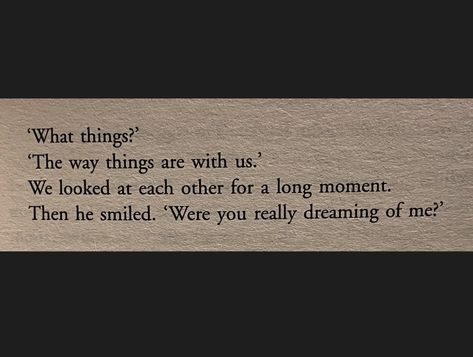 "What things?"
"The way things are with us." 
We looked at each other for a long moment.
Then he smiled. "Were you really dreaming of me?" My Policeman Quotes Book, My Policeman Book Aesthetic, My Policeman Quotes, My Policeman Aesthetic, Policeman Quotes, My Policeman Book, Bethan Roberts, Dark Harry, Escaping Reality