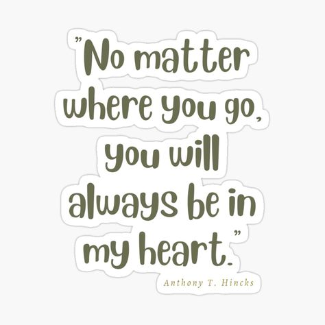 Get my art printed on awesome products. Support me at Redbubble #RBandME: https://www.redbubble.com/i/sticker/Anthony-T-Hincks-No-matter-where-you-go-you-will-always-be-in-my-heart-BEST-BROKEN-HEART-QUOTES-by-happybirthday92/133433617.EJUG5?asc=u I Will Always Support You Quotes, Heart Quotes, Quote Stickers, Healing Quotes, Be Yourself Quotes, Always Be, Ramadan, My Heart, Sticker Design